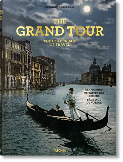 The Grand Tour : the golden age of travel. Die Grand Tour : das goldene Zeitalter des Reisens. Le Grand Tour : l'âge d'or du voyage