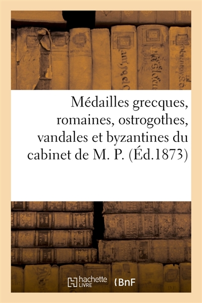 Médailles grecques, romaines, ostrogothes, vandales et byzantines du cabinet de M. P.