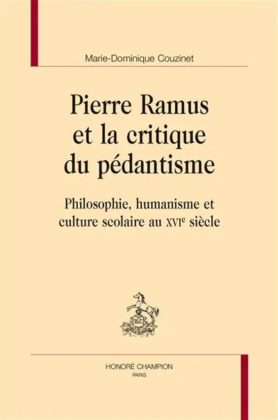 Pierre Ramus et la critique du pédantisme : philosophie, humanisme et culture scolaire au XVIe siècle