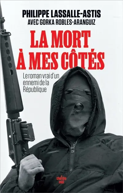 La mort à mes côtés : le roman vrai d'un ennemi de la République