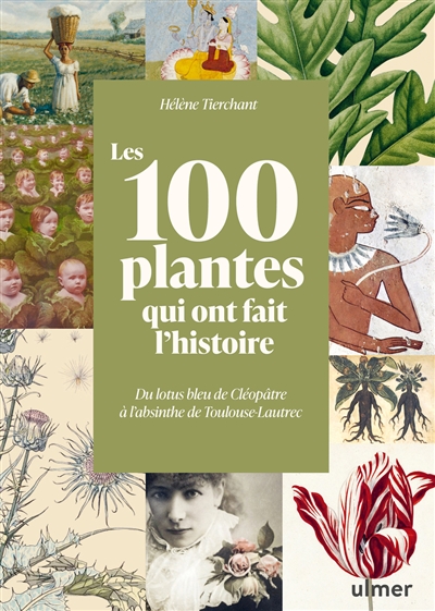 Les 100 plantes qui ont fait l'histoire : du lotus bleu de Cléopâtre à l'absinthe de Toulouse-Lautrec