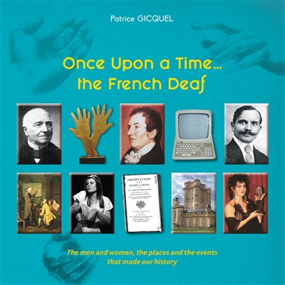 Once upon a time... The french deaf : The men and women, the places and the events that made our history