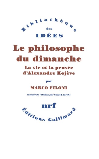 Le philosophe du dimanche : la vie et la pensée d'Alexandre Kojève