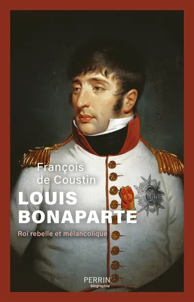 Louis Bonaparte : roi rebelle et mélancolique