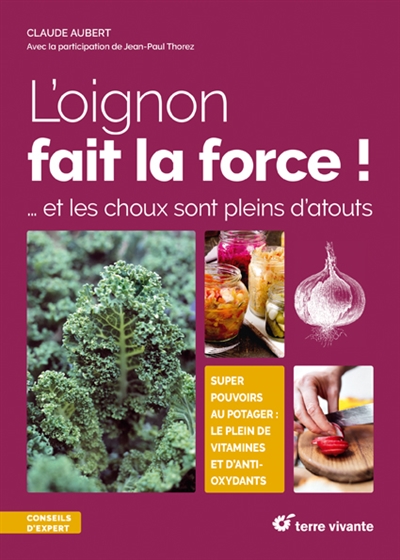 L'oignon fait la force ! : ... et les choux sont pleins d'atouts : super pouvoirs au potager, le plein de vitamines et d'anti-oxydants