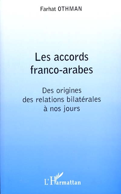 Les accords franco-arabes : des origines des relations bilatérales à nos jours