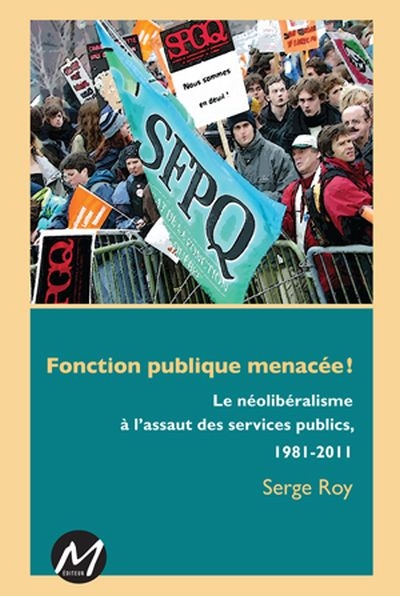 Fonction publique menacée! : néolibéralisme à l'assaut des services publics, 1981-2011