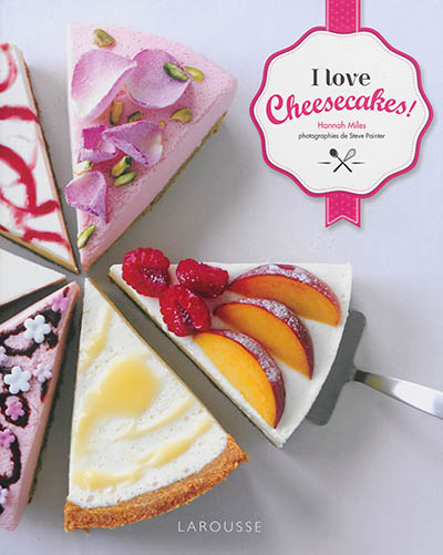 I love cheesecakes ! : 60 recettes délicieuses pour desserts paradisiaques