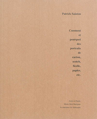 Autres & pareils, la revue, n° 19. Patrick Sainton : comment et pourquoi des portraits de carton, scotch, ficelle, papier, etc.