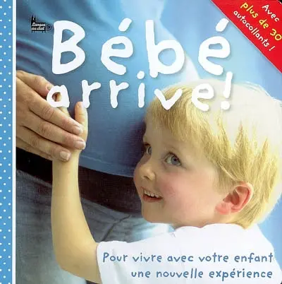 Bébé arrive ! : pour vivre avec votre enfant une nouvelle expérience
