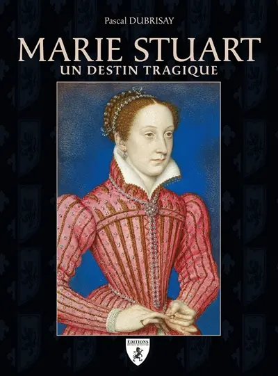 Marie Stuart : un destin tragique