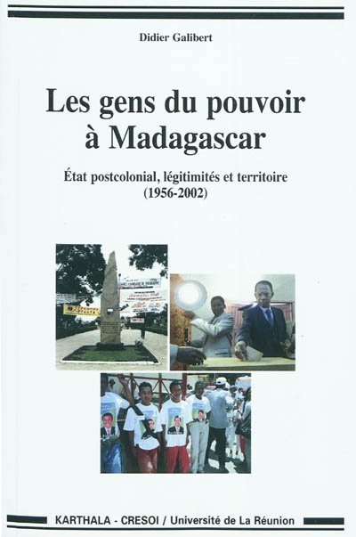 Les gens du pouvoir à Madagascar : Etat postcolonial, légitimités et territoire (1956-2002)