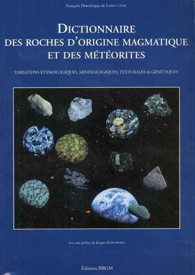 Dictionnaire des roches d'origine magmatique et des météorites : variations étymologiques, minéralogiques, texturales et génétiques