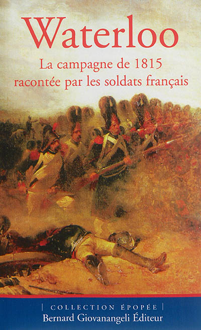 Waterloo : la campagne de 1815 racontée par les soldats français