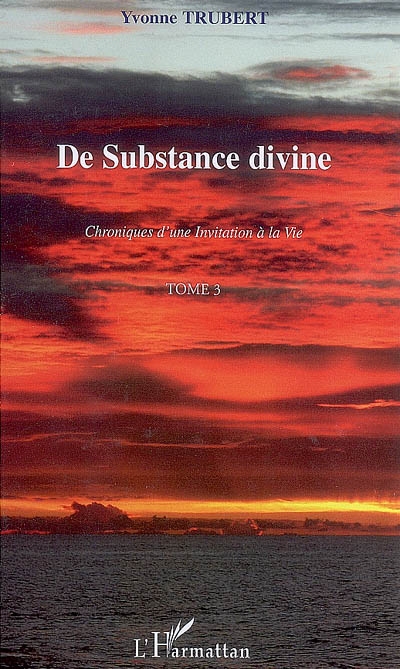 Chroniques d'une invitation à la vie. Vol. 3. De substance divine