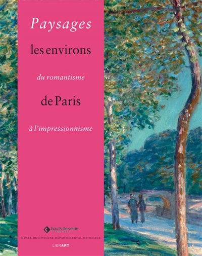 Paysages : du romantisme à l'impressionnisme : les environs de Paris