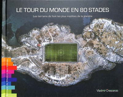 couverture du livre Le tour du monde en 80 stades : les terrains de foot les plus insolites de la planète