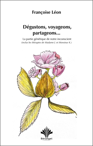 Dégustons, voyageons, partageons... : la partie génétique de notre inconscient : inclus les thérapies de madame J. et monsieur K.