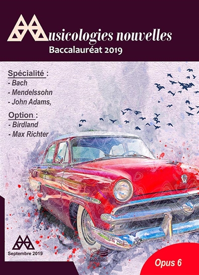 Musicologies nouvelles, n° 6. Baccalauréat 2019 : spécialité Jean-Sébastien Bach, Félix Mendelssohn, John Adams : option Birdland, Max Richter