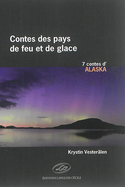 Contes des pays de feu et de glace. 7 contes d'Alaska