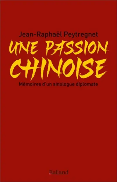 Une passion chinoise : mémoires d'un sinologue diplomate Une passion chinoise : mémoires d'un sinologue diplomate