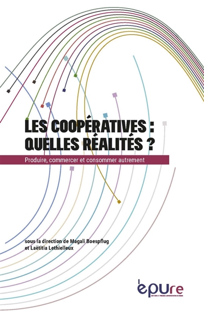 Les coopératives : quelles réalités ? : produire, commercer et consommer autrement