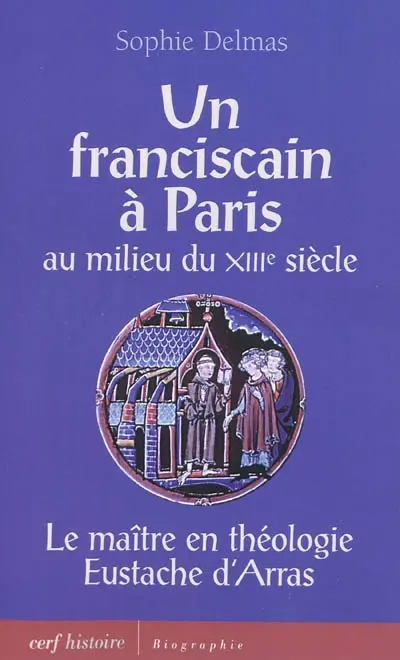 Un franciscain à Paris au milieu du XIIIe siècle : le maître en théologie Eustache d'Arras