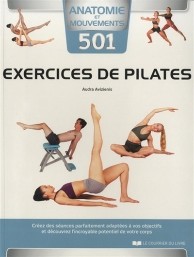 501 exercices de Pilates : créez des séances parfaitement adaptées à vos objectifs et découvrez l'incroyable potentiel de votre corps