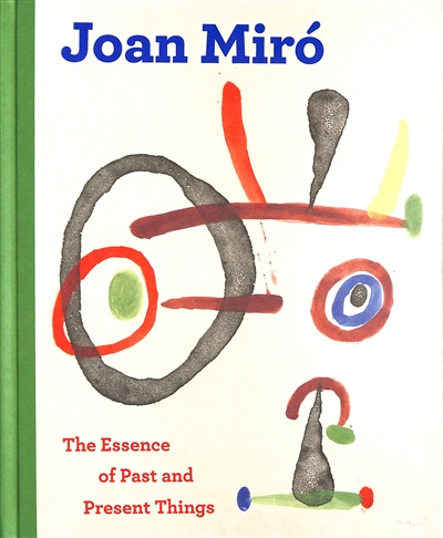 Joan Miro : the essence of past and present things