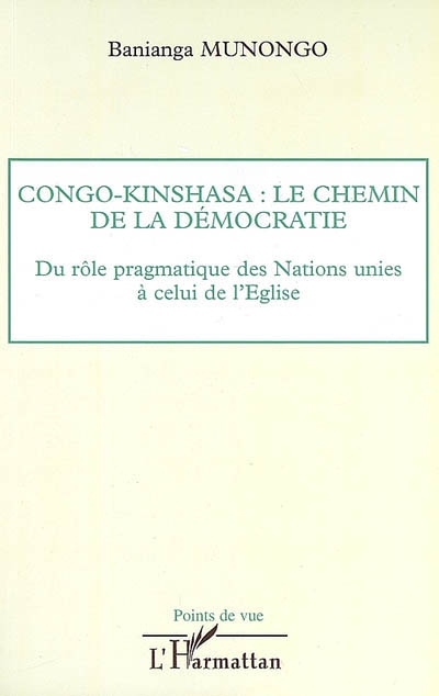 Congo-Kinshasa : le chemin de la démocratie : du rôle pragmatique des Nations unies à celui de l'Eglise