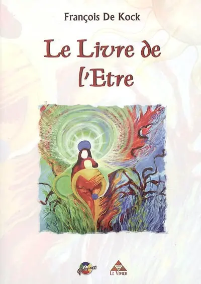 Le livre de l'Etre : le mental, l'autre côté du miroir, la dualité, l'âme, l'authenticité, le coeur, l'amour, l'esprit, la libération, la création, la mort, la résurrection, la présence, le miracle, l'absolu