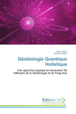 Geobiologie Quantique Holistique : Une approche atypique et resolument 3E millenaire de la Geobiologie et du Feng-shui