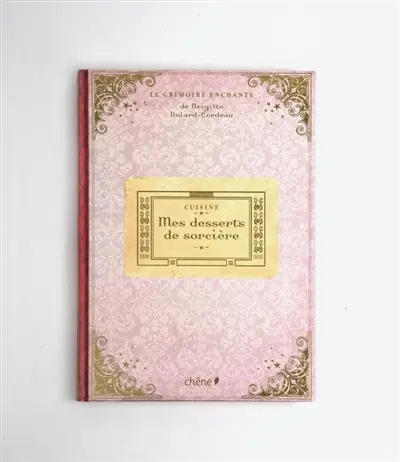 Le grimoire enchanté de Brigitte Bulard-Cordeau. Mes desserts de sorcière