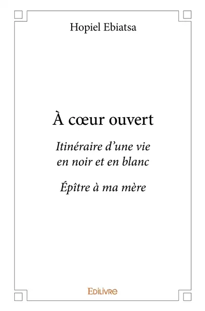 À cœur ouvert : Itinéraire d'une vie en noir et en blanc – Epître à ma mère