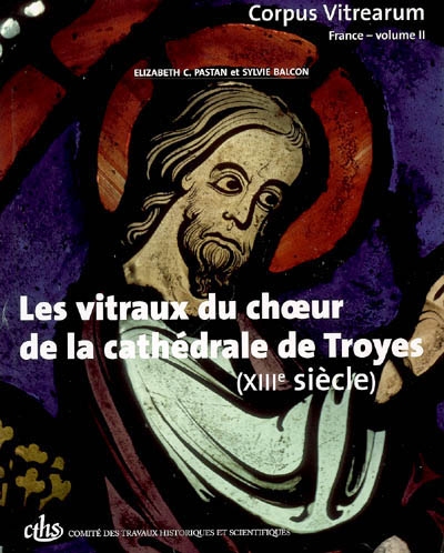 Corpus vitrearum-France. Vol. 2. Les vitraux du choeur de la cathédrale de Troyes (XIIIe siècle)