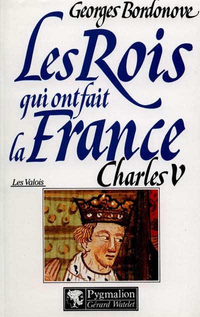 Les rois qui ont fait la France : les Valois. Vol. 1. Charles V le Sage