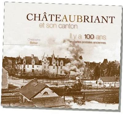 Châteaubriant et son canton, il y a 100 ans : en cartes postales anciennes