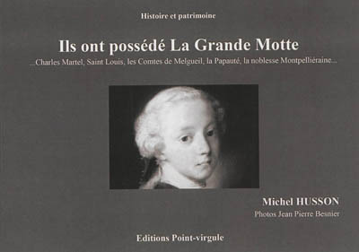 Ils ont possédé La Grande-Motte : Charles Martel, Saint Louis, les comtes de Melgueil, la papauté, la noblesse montpelliéraine...