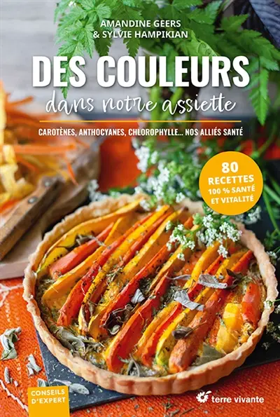 Des couleurs dans notre assiette : carotènes, anthocyanes, chlorophylle... nos alliés santé : 80 recettes 100 % santé et vitalité