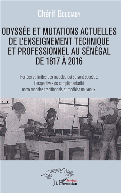 Odyssée et mutations actuelles de l'enseignement technique et professionnel au Sénégal de 1817 à 2016 : portées et limites des modèles qui se sont succédé : perspectives de complémentarité entre modèles traditionnels et modèles nouveaux