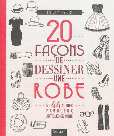 20 façons de dessiner une robe : et 44 autres fabuleux articles de mode