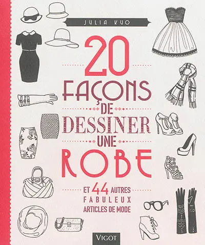 20 façons de dessiner une robe : et 44 autres fabuleux articles de mode