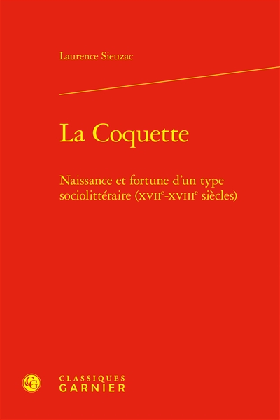 La coquette : naissance et fortune d'un type sociolittéraire (XVIIe-XVIIIe siècles)
