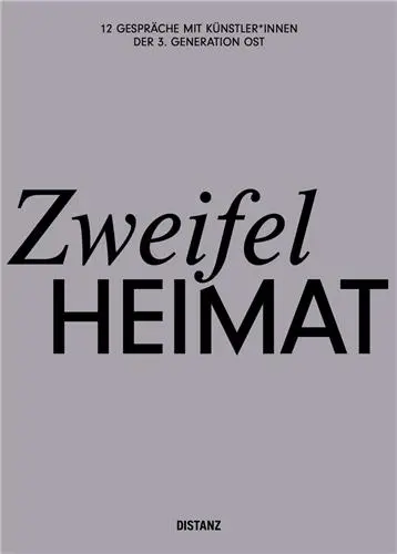 Zweifelheimat : 12 Gespräche von Kulturschaffenden der 3. Generation Ost