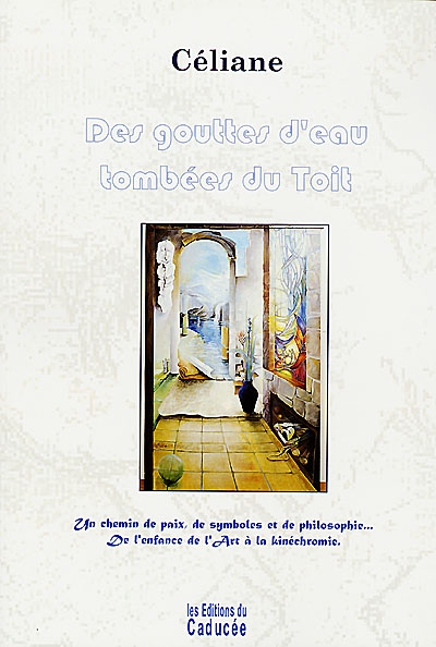 Des gouttes d'eau tombées du toit : un chemin de paix, de symboles et de philosophie... de l'enfance de l'art à la kinéchromie