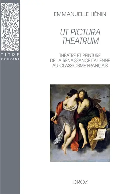 Ut pictura theatrum : théâtre et peinture de la Renaissance italienne au classicisme français