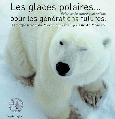 Les glaces polaires pour les générations futures. Polar ice for futures generations : une exposition du Musée océanographique de Monaco