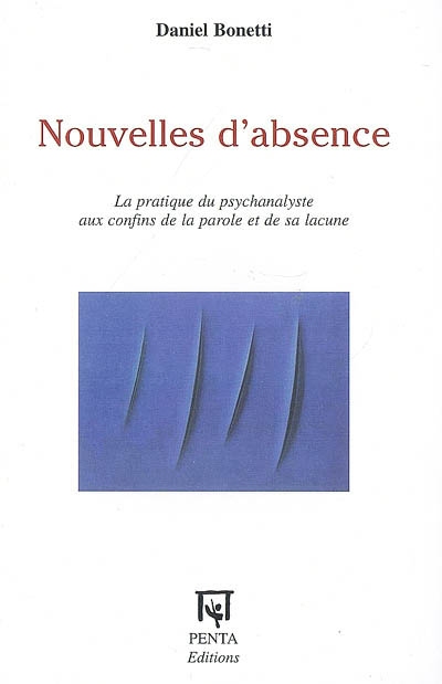 Nouvelles d'absence : la pratique du psychanalyste aux confins de la parole et de sa lacune