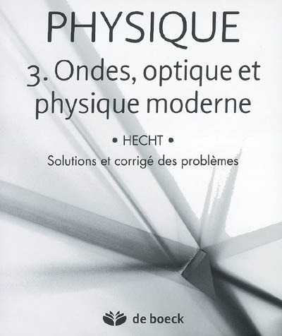 Physique. Vol. 3. Ondes, optique et physique moderne : solutions et corrigé des problèmes