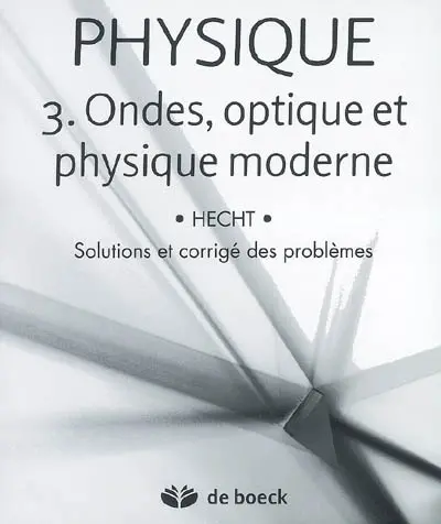 Physique. Vol. 3. Ondes, optique et physique moderne : solutions et corrigé des problèmes
